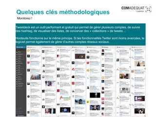 Quelques clés méthodologiques
Monitorez !
Tweetdeck est un outil performant et gratuit qui permet de gérer plusieurs compt...