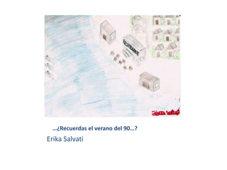 …¿Recuerdas el verano del 90…?
Erika Salvati
 