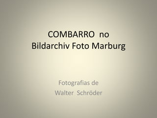 COMBARRO no
Bildarchiv Foto Marburg
Fotografias de
Walter Schröder
 