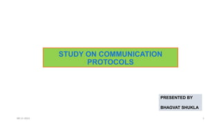 08-11-2022 1
STUDY ON COMMUNICATION
PROTOCOLS
PRESENTED BY
BHAGVAT SHUKLA
 