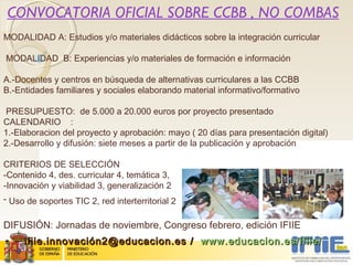ifiie.innovación2@educacion.es /  www.educacion.es/ifiie/   <ul><li>CONVOCATORIA OFICIAL SOBRE CCBB , NO COMBAS </li></ul>...
