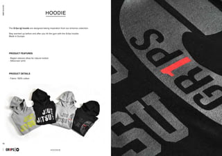73 74
HOODIE
combatcollection
HOODIE
GR1PS
combatcollection
DUFFEL BACKPACK 2.0
GR1PS
- Raglan sleeves allow for natural motion
- Silkscreen print
- Fabric: 100% cotton
PRODUCT FEATURES
PRODUCT DETAILS
The Gr1ps bjj hoodie are designed taking inspiration from our kimonos collection.
Stay warmed up before and after you hit the gym with the Gr1ps hoodie.
Made in Europe.
 