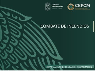 DEPARTAMENTO DE EDUCACIÓN Y CAPACITACIÓN
COMBATE DE INCENDIOS
 