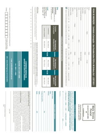 FICHA DE INSCRIÇÃO - Combate a Corrupção - Um Paralelo Entre FCPA e UK Bribery Act - LZ0715511
Nome:                                                                                                                   Cargo:
                                                                                                                                                                                                                                                                         9912247475-DR/SPM
CPF:                                                            Depto.:                                                                       E-mail:
                                                                                                                                                                                                                                                                                 IIR
Sup. Imediato:                                                                                                          Cargo:
Razão Social:
Nome Fantasia da Empresa:                                                                                               Ramo de Atividade:                                                                                                                           Fechamento autorizado,
CCM:                                                                                  CNPJ:                                         Insc. Estadual:                                                                                                                  pode ser aberto pela ECT
Endereço Comercial:
CEP:                                       Cidade:                                                                      Estado:                                                                                                                                      FORMAS DE PAGAMENTO
Telefone: ( )                                                                 Celular: ( )                                                         Fax: ( )                                                             Emissão de boleto restrita até 3 dias antes do evento. Após esta data, favor contatar a Central
                                                                                                                                                                                                                        de Atendimento pelo telefone 11 3017 6888 ou e-mail customer.service@ibcbrasil.com.b
Nome p/ contato:                                                                                                        Área:
                                                                                                                                                                                                                        participação do inscrito estará condicionada à efetiva comprovação de pagamento
Nº de Funcionários: [ ] 01 - 99                 [ ] 100 - 199          [ ] 200 - 499          [ ] 500 - 999         [ ] 1.000 - 1.999           [ ] 2.000 - 4.999           [ ]acima de 5.000                           da inscrição antes da realização do evento.
     Autorizo o envio de informações da empresa por todos os canais de comunicação.                           Caso não queira receber informações, favor enviar e-mail para cadastro@ibcbrasil.com.br                  [ ] Boleto Bancário [ ] AMEX                         [ ] VISA         [ ] MASTERCARD [ ] DINERS
                                                                                                                                                                                                                        Nº | _ | _ | _ | _ | _ | _ | _ | _ | _ | _ | _ | _ | _ | _ | _ | _ |                          Valid.:............. / ...............
                                                                               CONDIÇÕES GERAIS DE INSCRIÇÃO
                                                                                                                                                                                                                                  ...............................................................................................................................
                                                                                                                                                                                                                        Assinatura:
Data:
Conferência:                                      Combate                               Valor especial para                Valor especial para             Valor para inscrições
06 e 07 de Dezembro de 2011                                                                                   Economize                          Economize                                                                                                          DADOS SOBRE COBRANÇA
                                                  a Corrupção                        inscrições até 07/10/11*           inscrições até 04/11/11*              após 04/11/11
Workshop:                                                                                                                                                                                                               Nome do contato:
07 de Dezembro de 2011
                                                                                                                                                                                                                        Cargo:
                                                       Conferência                            R$ 2.895,00                                     R$ 3.195,00                                   R$ 3.495,00                 Endereço:
Local:                                                                                                                   R$ 600                                          R$ 300
Hotel Pergamon
Rua Frei Caneca, 80                                    Evento Completo                        R$ 3.895,00                                     R$ 4.195,00                                   R$ 4.495,00                 Tel.:                                                               Fax:
São Paulo - SP                                                                                                                                                                                                          E-mail p/ envio de NF-e:
                                                                                                                                                                                                                        Cidade:
                                                                                               *Desconto não cumulativo, válido somente para inscrição e pagamento antecipados. (1) ATENÇÃO: Os                         Estado:                                                             CEP:
O Informa Group plc está presente no Brasil e na America Latina pelas marcas IBC e IIR.        valores incluem os impostos que devem ser recolhidos pela fonte pagadora em conformidade com a legislação vigente (Lei
Planejamento e Organização dos eventos no Brasil: IIR Informa Seminários Ltda.                 116/2003, art. 5º da Lei 10.925/04 e art. 647 do RIR). Pedimos a gentileza de contatar nossa central de atendimento
                                                                                               para obter detalhes sobre o valor a ser pago, antes de efetuar o pagamento da inscrição.
     A       B       C      D       E       F      G       H       I      J      K        L      M        N
                                                                                                                                                                                                                        A inscrição será conﬁrmada após a Organizadora receber esta ﬁcha preenchida, assinada e carimbada.
                                                                                                                                                                                                                        CANCELAMENTOS E SUBSTITUIÇÕES: Os cancelamentos podem ser feitos sem ônus ou encargos até 10 dias
                                                                                                                                                                                                                        antes do evento. Após esta data, as substituições podem ser feitas sem ônus, mas os cancelamentos terão uma
                                                                                                                                             4 MANEIRAS RÁPIDAS DE                                                      taxa administrativa de R$ 500,00. Em todos os casos, solicitamos informar a Organizadora sobre qualquer alteração
                                                                                                                                          ENTRAR EM CONTATO CONOSCO                                                     até às 12h da véspera do evento. Os inscritos que não cancelarem sua participação segundo as condições acima
                                                                                                                                                                                                                        descritas, e não comparecerem ao evento, serão cobrados no valor integral acordado. Todas as notiﬁcações devem
                                                                                                                                                                                                                        ser feitas por escrito pelo fax, e-mail ou endereço indicados nesta ﬁcha.
                                                                                                                                                                                                                        ALTERAÇÃO DE PROGRAMA: O nosso compromisso é fornecer a discussão e o estudo de temas e casos
                                                                                                                                                TELEFONE: 55 11 3017-6888                                               relevantes por palestrantes habilitados. Eventuais alterações no programa serão decorrentes de caso fortuito ou
                                                                                                                                                                                                                        força maior. Na eventualidade de algum palestrante não comparecer, envidaremos maiores esforços possíveis para
                                                                                                                                                                                                                        substituir o executivo ausente por outro apto a promover a discussão do tema conforme programado. Contudo, tal
                                                                                                                                                        FAX: 0800 11 4664                                               empenho não implica em garantia da substituição. Ao assinar este documento, concordo com os termos acima
                                                                                                                                                                                                                        pactuados. O Informa Group não se responsabiliza por objetos pessoais no dia do evento.
                                                                                                                                          E-MAIL: juridico@ibcbrasil.com.br
 Insira no campo abaixo o código que se encontra na etiqueta de endereçamento                                                                                                                                                                                                       Local e Data
 Código
                                                                                     Código da etiqueta                            SITE: www.informagroup.com.br/juridico
                                                                                     Lado superior direito
                                                                                                                                                                                                                                                                     Assinatura e Carimbo da Empresa
                                                                                                                                                                                                                                                                     Cargo:
 