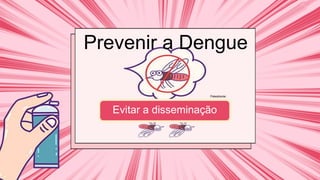 Evitar a disseminação
Prevenir a Dengue
Palestrante:
 