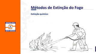 Extinção química:
Métodos de Extinção do Fogo
 