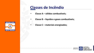 • Classe A – sólidos combustíveis;
• Classe B – líquidos e gases combustíveis;
• Classe C – materiais energizados;
Classes de Incêndio
 