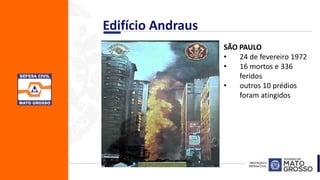 SÃO PAULO
• 24 de fevereiro 1972
• 16 mortos e 336
feridos
• outros 10 prédios
foram atingidos
Edifício Andraus
 