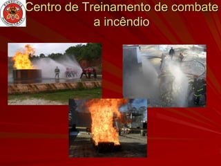Centro de Treinamento de combate
            a incêndio
 