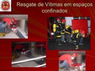 Resgate de Vítimas em espaços
         confinados
 