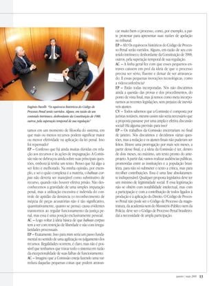 janeiro / maio 2009 13
tamos em um momento de filosofia do sistema, em
que mais ou menos recursos podem significar maior
ou menor efetividade na aplicação da lei penal. Isso
foi repensado?
EP – Confesso que há ainda muitas dúvidas em rela-
ção aos recursos e às ações de impugnação. A Comis-
são não se debruçou ainda sobre suas principais ques-
tões, embora já tenha um texto. Penso que há algo a
ser feito e melhorado. Na minha opinião, por exem-
plo, e sei o quão complexa é a matéria, o habeas cor-
pus não deveria ser manejável como substitutivo de
recurso, quando não houver efetiva prisão. Não des-
conhecemos a gravidade de uma simples imputação
penal, mas a utilização excessiva e indevida do con-
trole de aptidão da denúncia (o reconhecimento de
inépcia de peças acusatórias não é tão significativo,
quantitativamente, quanto se pensa) causa evidentes
transtornos ao regular funcionamento da justiça pe-
nal, mas essa é uma posição exclusivamente pessoal.
AC – Logo voltar à ideia básica de que habeas corpus
tem a ver com restrição de liberdade e não com irregu-
laridades processuais.
EP – Exatamente. Isso para mim seria um passo funda-
mentalnosentidodeumaagilizaçãonojulgamentodos
recursos. Ilegalidades ocorrem, é claro, mas não é pos-
sível que tenhamos que travar todo o sistema em razão
da excepcionalidade de suas falhas de funcionamento.
AC – Imagino que a Comissão esteja fazendo uma var-
redura daquelas pequenas coisas que podem atravan-
car muito bem o processo, como, por exemplo, a par-
te protestar para apresentar suas razões de apelação
no tribunal.
EP – Ah! Os equívocos históricos do Código de Proces-
so Penal serão varridos. Alguns, em razão de seu con-
teúdo intrínseco, desbordante da Constituição de 1988;
outros, pela superação temporal de sua regulação.
AC – A linha geral fez com que esses pequenos en-
traves caíssem em prol da ideia de que o processo
precisa ser sério, fluente e deixar de ser atravanca-
do. E essas pequenas inovações tecnológicas, como
a videoconferência?
EP – Estão todas incorporadas. Nós não discutimos
ainda a questão das provas e dos procedimentos, do
ponto de vista final, mas já temos como meta incorpo-
rarmos as recentes legislações, sem prejuízo de inevitá-
veis ajustes.
CV – Todos sabemos que a Comissão é composta por
juristasnotáveis,mesmoassimnãoserianecessárioque
a proposta passasse por uma ampla e efetiva discussão
social? Há alguma previsão para isso?
EP – Os trabalhos da Comissão encerrariam no final
de janeiro. Nós discutimos e decidimos várias ques-
tões, mas a redação e os ajustes finais não puderam ser
feitos. Houve uma prorrogação por mais seis meses, a
partir desse final, e a ideia da Comissão é ter, dentro
de dois meses, no máximo, um texto pronto do ante-
projeto.Apartirdaí,vamosrealizaraudiênciaspúblicas,
promovidas entre as instituições e a população brasi-
leira, para não só submeter o texto a crítica, mas para
recolher contribuições. Essa é uma fase absolutamen-
te indispensável. Qualquer proposta legislativa deve ter
um mínimo de legitimidade social. E essa legitimação
não se obtém com notabilidade intelectual, mas com
a participação e com a contribuição de todos ligados à
produção e à aplicação do Direito. O Código de Proces-
so Penal não pode ser o Código de Processo da magis-
tratura, da academia nem do Ministério Público nem da
Polícia; deve ser o Código de Processo Penal brasileiro:
daí a necessidade de ampla participação.
Eugênio Pacelli: “Os equívocos históricos do Código de
Processo Penal serão varridos. Alguns, em razão de seu
conteúdo intrínseco, desbordante da Constituição de 1988;
outros, pela superação temporal de sua regulação”
 