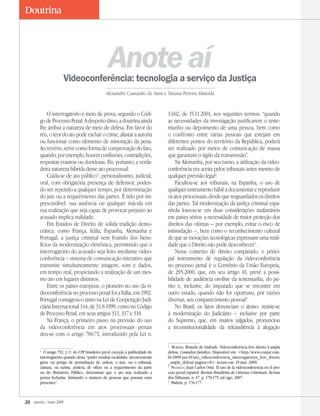 20 janeiro / maio 2009
Doutrina
AnoteaíVideoconferência: tecnologia a serviço da Justiça
Alexandre Camanho de Assis e Tatiana Pereira Almeida
O interrogatório é meio de prova, segundo o Códi-
godeProcessoPenal.Adespeitodisso,adoutrinaainda
lhe atribui a natureza de meio de defesa. Em favor do
réu, o teor do ato pode excluir o crime, afastar a autoria
ou funcionar como elemento de minoração da pena.
Ao reverso, serve como forma de comprovação do fato,
quando,porexemplo,houverconfissões,contradições,
respostas evasivas ou duvidosas. Eis, portanto, a verda-
deira natureza híbrida desse ato processual.
Cuida-se de ato público
, personalíssimo, judicial,
oral, com obrigatória presença de defensor, poden-
do ser repetido a qualquer tempo, por determinação
do juiz ou a requerimento das partes. É tido por im-
prescindível: sua ausência ou qualquer mácula em
sua realização que seja capaz de provocar prejuízo ao
acusado implica nulidade.
Em Estados de Direito de sólida tradição demo-
crática, como França, Itália, Espanha, Alemanha e
Portugal, a justiça criminal vem fruindo dos bene-
fícios da modernização eletrônica, permitindo que o
interrogatório do acusado seja feito mediante video-
conferência – sistema de comunicação interativo que
transmite simultaneamente imagem, som e dados,
em tempo real, propiciando a realização de um mes-
mo ato em lugares distintos.
Entre os países europeus, o pioneiro no uso da vi-
deoconferência no processo penal foi a Itália, em 1992.
Portugal consagrou-o tanto na Lei de Cooperação Judi-
ciária Internacional 144, de 31.8.1999, como no Código
de Processo Penal, em seus artigos 311, 317 e 318.
Na França, o primeiro passo na previsão do uso
da videoconferência em atos processuais penais
deu-se com o artigo 706-71, introduzido pela Lei n.

O artigo 792, § 1o
, do CPP brasileiro prevê exceção à publicidade do
interrogatório quando desta “puder resultar escândalo, inconveniente
grave ou perigo de perturbação de ordem, o juiz, ou o tribunal,
câmara, ou turma, poderá, de ofício ou a requerimento da parte
ou do Ministério Público, determinar que o ato seja realizado a
portas fechadas, limitando o número de pessoas que possam estar
presentes”.
1.602, de 15.11.2001, nos seguintes termos: “quando
as necessidades da investigação justificarem o teste-
munho ou depoimento de uma pessoa, bem como
o confronto entre várias pessoas que estejam em
diferentes pontos do território da República, poderá
ser realizado por meios de comunicação de massa
que garantam o sigilo da transmissão”.
Na Alemanha, por seu turno, a utilização da video-
conferência era aceita pelos tribunais antes mesmo de
qualquer previsão legal
.
Facultou-se aos tribunais, na Espanha, o uso de
qualquer instrumento hábil a documentar e reproduzir
osatosprocessuais,desdequeresguardadososdireitos
das partes. Tal modernização da justiça criminal espa-
nhola louvou-se em duas considerações inafastáveis
em países sérios: a necessidade de maior proteção dos
direitos das vítimas – por exemplo, evitar o risco de
intimidação –, bem como o reconhecimento cultural
de que as inovações tecnológicas expressam uma reali-
dade que o Direito não pode desconhecer
.
Nesse contexto de direito comparado, o princi-
pal instrumento de regulação da videoconferência
no processo penal é o Convênio da União Europeia,
de 29.5.2000, que, em seu artigo 10, prevê a possi-
bilidade de audiência on-line da testemunha, do pe-
rito e, inclusive, do imputado que se encontre em
outro estado, quando não for oportuno, por razões
diversas, seu comparecimento pessoal
.
No Brasil, os fatos denunciam o atraso: resiste-se
à modernização do Judiciário – inclusive por parte
do Supremo, que, em muitos julgados, pronunciou
a inconstitucionalidade da teleaudiência à alegação
2
Moreira, Rômulo de Andrade. Videoconferência fere direito à ampla
defesa. Consultor Jurídico. Disponível em: http://www.conjur.com.
br/2009-jan-19/uso_videoconferencia_interrogatorios_fere_direito
_ampla_defesa? pagina=8. Acesso em: 19 mar. 2009.

Pradillo, Juan Carlos Ortiz. El uso de la videoconferencia en el pro-
ceso penal español. Revista Brasileira de Ciências Criminais, Revista
dos Tribunais, n. 67, p. 170-175, jul./ago. 2007.

Ibidem, p. 176-177.
 