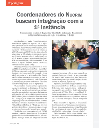 janeiro / maio 2009
Coordenadores do Núcleo Criminal (Nucrim) da
Procuradoria Regional da República da 1a
Região
(PRR1) reuniram-se com membros que atuam na área
criminal das procuradorias do Distrito Federal, de Mi-
nas Gerais e de Goiás entre os meses de outubro de
2008 e fevereiro de 2009. O objetivo das reuniões foi
diagnosticar as dificuldades encontradas pelos pro-
curadores que atuam em primeira instância no decor-
rer da persecução penal e, a partir desse diagnóstico
e de uma maior integração entre os membros da pri-
meira e da segunda instâncias, otimizar a atuação do
Ministério Público Federal (MPF).
Durante as reuniões, os coordenadores do Nucrim
da PRR1, Alexandre Camanho de Assis e Carlos Alber-
to Vilhena, expuseram aos procuradores da primeira
instância o funcionamento do Núcleo, desde a forma-
ção de sua equipe até os serviços oferecidos. Foi des-
tacada também a importância da integração entre as
instâncias para evitar dificuldades como a prescrição,
a paralisação de processos nos tribunais e a duplici-
dade de investigação em casos de improbidade.
Os procuradores puderam opinar e sugerir ativida-
des que os auxiliariam no desempenho de suas fun-
ções. Entre as sugestões estão a criação de um banco
de dados que possibilite o cruzamento dos inquéritos
policiais e das ações de improbidade para a comunica-
ção de informações relevantes entre PRR e PR, evitan-
do a sobreposição de diligências; o mapeamento dos
inquéritos policiais em andamento na PRR1 e o levan-
tamento dos processos atualmente em tramitação no
Tribunal Regional Federal da 1a
Região que envolvem
prefeitos não-reeleitos, a fim de que os autos possam
tramitar na primeira instância o mais breve possível.
Tarcísio Parreiras, procurador-chefe da PR/MG,
destacou a iniciativa como necessária. “A atuação em
primeira instância tem suas especificidades, mas nada
justifica a atuação isolada dos colegas das unidades
estaduais e isso porque todos os casos, mais cedo ou
mais tarde, batem nos tribunais e aí, sem a integração
das atuações, nada anda ou chega perto dos relevan-
tes interesses públicos que temos a obrigação consti-
tucional de preservar”, explicou ele.
Segundo o procurador da República Daniel Salga-
do, coordenador do Nucrim da PR/GO, as quatro horas
de discussão foram muito proveitosas e renderam óti-
mas sugestões para a melhora e eficiência do trabalho
realizado pelo MPF. Uma delas foi a possibilidade de
dividir os procuradores regionais por estados, em um
sistema de rodízio. Essa divisão aproximaria as instân-
cias e facilitaria as investigações iniciadas em segundo
grau.
Para o procurador da República, os procuradores
da primeira instância “ficaram extremamente anima-
dos, em razão, especialmente, do compartilhamento
das experiências e do interesse da Coordenação Cri-
minal da PRR1 em intensificar a força de trabalho”.
Os coordenadores do Núcleo de assuntos crimi-
nais da PRR1 pretendem visitar todos os estados da 1a
Região até o final do ano.
Coordenadores do Nucrim
buscam integração com a
1a
instância
Reuniões com o objetivo de diagnosticar dificuldades e otimizar o desempenho
institucional acontecerão em todos os estados da 1a
Região
Reportagem
 