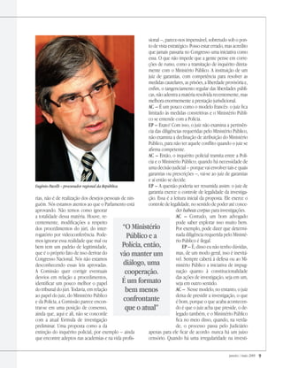 janeiro / maio 2009 
rias, não é de realização dos desejos pessoais de nin-
guém. Nós estamos atentos ao que o Parlamento está
aprovando. Não temos como ignorar
a totalidade dessa matéria. Houve, re-
centemente, modificações a respeito
dos procedimentos do júri, do inter-
rogatório por videoconferência. Pode-
mos ignorar essa realidade que mal ou
bem tem um padrão de legitimidade,
que é o próprio fato de isso derivar do
Congresso Nacional. Nós não estamos
desconhecendo essas leis aprovadas.
A Comissão quer corrigir eventuais
desvios em relação a procedimentos,
identificar um pouco melhor o papel
do tribunal do júri. Todavia, em relação
ao papel do juiz, do Ministério Público
e da Polícia, a Comissão parece encon-
trar-se em uma posição de consenso,
ainda que, aqui e ali, não se concorde
com a atual fórmula de investigação
preliminar. Uma proposta como a da
extinção do inquérito policial, por exemplo – ainda
que encontre adeptos nas academias e na vida profis-
sional –, parece-nos impensável, sobretudo sob o pon-
to de vista estratégico. Posso estar errado, mas acredito
que jamais passaria no Congresso uma iniciativa como
essa. O que não impede que a gente pense em corre-
ções de rumo, como a tramitação de inquérito direta-
mente com o Ministério Público. A instituição de um
juiz de garantias, com competência para resolver as
medidas cautelares, as prisões, a liberdade provisória e,
enfim, o tangenciamento regular das liberdades públi-
cas, não adentra a matéria resolvida recentemente, mas
melhora enormemente a prestação jurisdicional.
AC – É um pouco como o modelo francês: o juiz fica
limitado às medidas constritivas e o Ministério Públi-
co se entende com a Polícia.
EP – Exato! Com isso, o juiz não examina a pertinên-
cia das diligências requeridas pelo Ministério Público,
não examina a declinação de atribuição do Ministério
Público, para não ter aquele conflito quando o juiz se
afirma competente.
AC – Então, o inquérito policial tramita entre a Polí-
cia e o Ministério Público; quando há necessidade de
uma decisão judicial – porque vai envolver tais e quais
garantias ou prescrições –, vai-se ao juiz de garantias
e aí então se decide.
EP – A questão poderia ser resumida assim: o juiz de
garantia exerce o controle de legalidade da investiga-
ção. Essa é a leitura inicial da proposta. Ele exerce o
controle de legalidade, no sentido de poder até conce-
der habeas corpus para investigações.
AC – Contudo, um bom advogado
pode saber explorar isso muito bem.
Por exemplo, pode dizer que determi-
nada diligência requerida pelo Ministé-
rio Público é ilegal.
EP – É, disso eu não tenho dúvidas,
mas, de um modo geral, isso é inevitá-
vel. Sempre caberá à defesa ou ao Mi-
nistério Público a iniciativa de impug-
nação quanto à constitucionalidade
das ações de investigação, seja em um,
seja em outro sentido.
AC – Nesse modelo, no entanto, o juiz
deixa de presidir a investigação, o que
é bom, porque o que acaba acontecen-
do é que o juiz acha que preside, o de-
legado também, e o Ministério Público
fica no meio disso, quando, na verda-
de, o processo passa pelo Judiciário
apenas para ele ficar de acordo: nunca há um juízo
censório. Quando há uma irregularidade na investi-
“O Ministério
Público e a
Polícia, então,
vão manter um
diálogo, uma
cooperação.
É um formato
bem menos
confrontante
que o atual”
Eugênio Pacelli – procurador regional da República
 