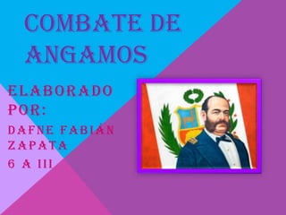 COMBATE DE
ANGAMOS
ELABORADO
POR:
DAFNE FABIÁN
ZAPATA
6 A III
 