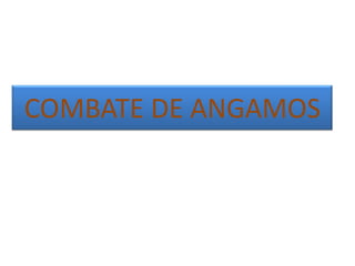 COMBATE DE ANGAMOS

 