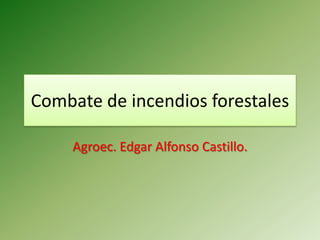 Combate de incendios forestales

     Agroec. Edgar Alfonso Castillo.
 