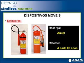 DISPOSITIVOS MÓVEIS
• Extintores:
Recarga:
Anual
Reteste:
A cada 05 anos
 