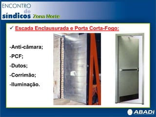  Escada Enclausurada e Porta Corta-Fogo:
-Anti-câmara;
-PCF;
-Dutos;
-Corrimão;
-Iluminação.
 