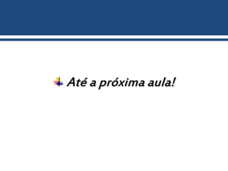 Até a próxima aula!
 