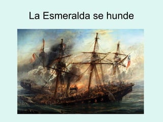 La Esmeralda se hunde
 