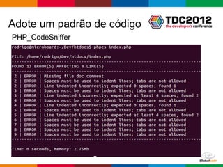 Adote um padrão de código
PHP_CodeSniffer




                            Globalcode – Open4education
 