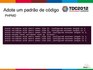 Adote um padrão de código
PHPMD




                            Globalcode – Open4education
 