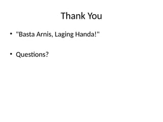 Thank You
• "Basta Arnis, Laging Handa!"
• Questions?
 