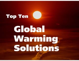 Top Ten

  Global
  Warming
  Solutions
 