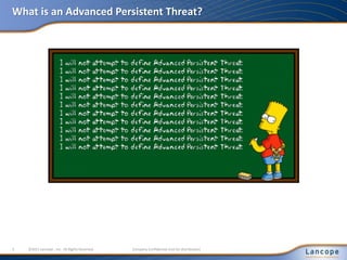 What is an Advanced Persistent Threat?
3 ©2011 Lancope , Inc. All Rights Reserved. Company Confidential (not for distribution)
 