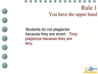 Rule 1 You have the upper hand Students do not plagiarize because they are smart.  They plagiarize because they are lazy. 