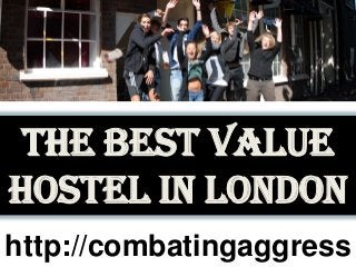 http://combatingaggress
the Best Value
Hostel in London
 