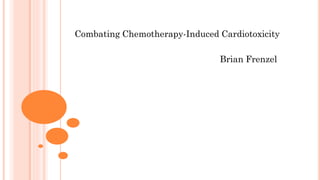 Combating Chemotherapy-Induced Cardiotoxicity
Brian Frenzel
 