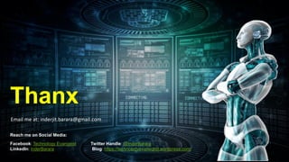 Reach me on Social Media:
Facebook: Technology Evangeist Twitter Handle: @InderBarara
LinkedIn: InderBarara Blog: https://technologyevaneglist.wordpress.com/
Email me at: inderjit.barara@gmail.com
Thanx
 