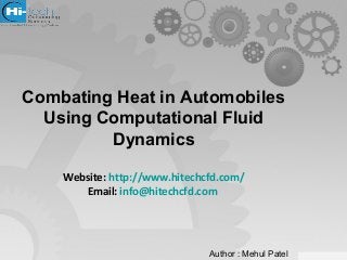 Combating Heat in Automobiles 
Using Computational Fluid 
Dynamics 
Website: http://www.hitechcfd.com/ 
Email: info@hitechcfd.com 
Author : Mehul Patel 
 
