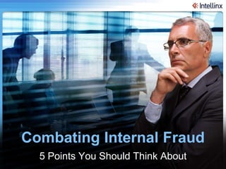 Combating Internal Fraud
           5 Points You Should Think About
© Intellinx Ltd. All Rights Reserved.Intellinx Ltd. All Rights Reserved   29-Apr-12
 