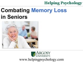 Combating  Memory Loss   in Seniors   www.helpingpsychology.com 