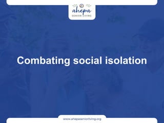 Combating Social Isolation Combating Social Isolation - AHEPA Senior Living | PPTX