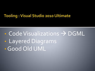 • CodeVisualizations  DGML
• Layered Diagrams
• Good Old UML
 