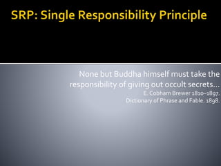 None but Buddha himself must take the
responsibility of giving out occult secrets...
E. Cobham Brewer 1810–1897.
Dictionary of Phrase and Fable. 1898.
 