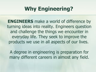 ENGINEERS  make a world of difference by turning ideas into reality. Engineers question and challenge the things we encoun...