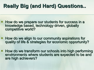 Really Big (and Hard) Questions.. <ul><li>How do we prepare our students for success in a knowledge based, technology driv...