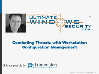 Combating Threats with Workstation
          Configuration Management



 Made possible by:

                                 © 2011 Monterey Technology Group Inc.
 