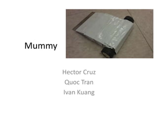 Mummy
Hector Cruz
Quoc Tran
Ivan Kuang
 