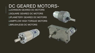 DC GEARED MOTORS-
JOHNSON GEARED DC MOTORS
SQUARE GEARED DC MOTORS
PLANETERY GEARED DC MOTORS
AMPFLOW HIGH TORQUE MOTORS
BRUSHLESS DC MOTORS
 
