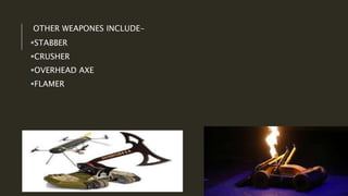 OTHER WEAPONES INCLUDE-
STABBER
CRUSHER
OVERHEAD AXE
FLAMER
 