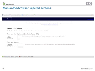 © 2014 IBM Corporation
IBM Security
17
Man-in-the-browser injected screens
 