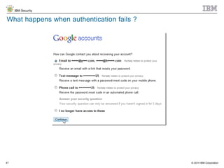 © 2014 IBM Corporation
IBM Security
47
What happens when authentication fails ?
 