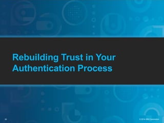 50 © 2014 IBM Corporation
Rebuilding Trust in Your
Authentication Process
 