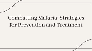 Combatting Malaria: Strategies
for Prevention and Treatment
Combatting Malaria: Strategies
for Prevention and Treatment
 